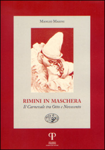 Rimini in maschera. Il carnevale tra Otto e Novecento - Manlio Masini