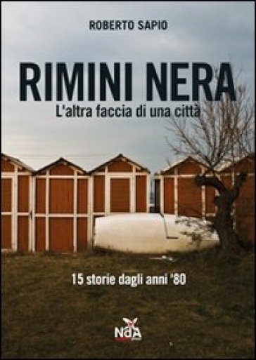 Rimini nera. L'altra faccia di una città. 15 storie dagli anni '80 - Roberto Sapio