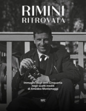 Rimini ritrovata. Immagini degli anni cinquanta negli scatti inediti di Amedeo Montemaggi. Ediz. illustrata