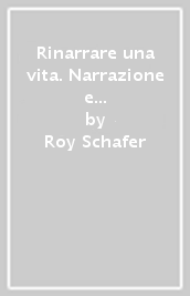 Rinarrare una vita. Narrazione e dialogo in psicoanalisi