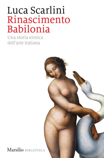 Rinascimento Babilonia. Una storia erotica dell'arte italiana - Luca Scarlini