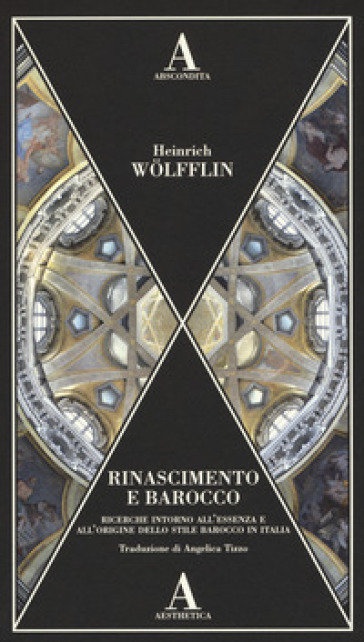 Rinascimento e Barocco. Ricerca sull'essenza e sull'origine dello stile barocco in Italia - Heinrich Wolfflin