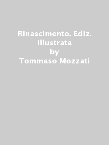 Rinascimento. Ediz. illustrata - Tommaso Mozzati - Antonio Natali