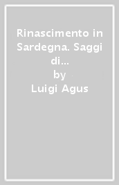 Rinascimento in Sardegna. Saggi di storia, arte e letteratura