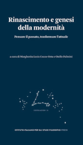 Rinascimento e genesi della modernità. Pensare il passato, trasformare l attuale