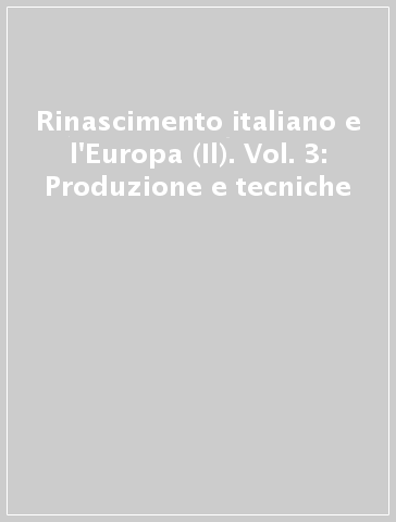 Rinascimento italiano e l'Europa (Il). Vol. 3: Produzione e tecniche - P. Braunstein | 