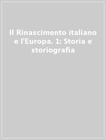 Il Rinascimento italiano e l'Europa. 1: Storia e storiografia