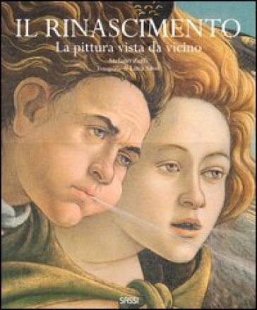 Il Rinascimento. La pittura vista da vicino - Stefano Zuffi - Luca Sassi