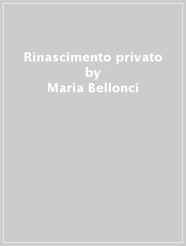 Rinascimento privato - Maria Bellonci