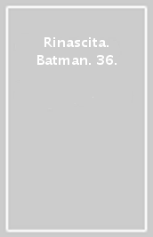 Rinascita. Batman. 36.