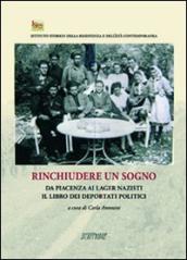 Rinchiudere un sogno. Da PIacenza ai lager nazisti. Il libro dei deportati politici