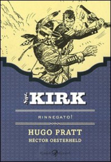 Rinnegato. Sgt. Kirk. 1. - Hugo Pratt - Héctor German Oesterheld