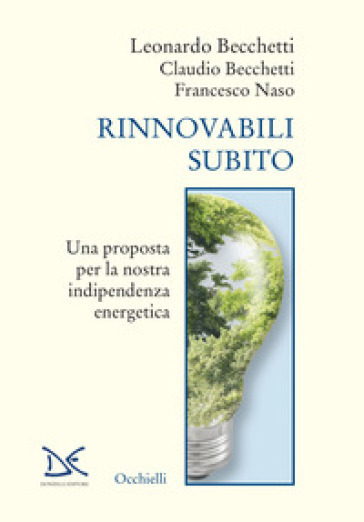 Rinnovabili subito. Una proposta per la nostra indipendenza energetica - Leonardo Becchetti - Claudio Becchetti - Francesco Naso
