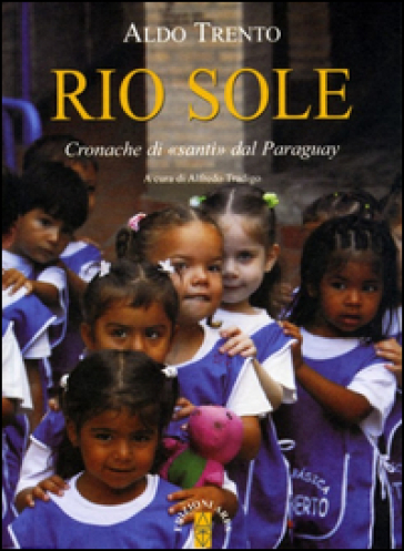 Rio sole. Cronache di «santi» dal Paraguay - Aldo Trento