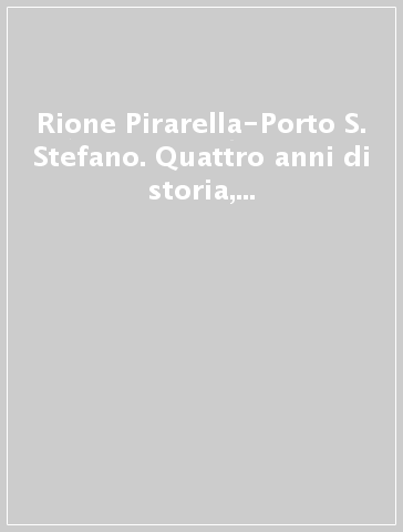 Rione Pirarella-Porto S. Stefano. Quattro anni di storia, quattro anni per la storia