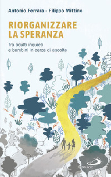 Riorganizzare la speranza. Tra adulti inquieti e bambini in cerca di ascolto - Antonio Ferrara - Filippo Mittino