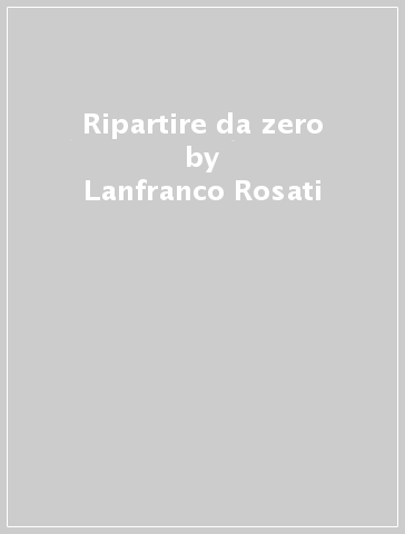 Ripartire da zero - Lanfranco Rosati