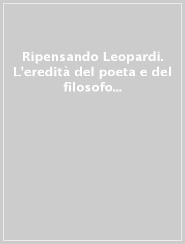 Ripensando Leopardi. L'eredità del poeta e del filosofo alle soglie del terzo millennio