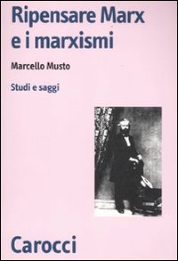 Ripensare Marx e i marxismi. Studi e saggi - Marcello Musto