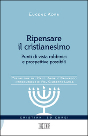 Ripensare il cristianesimo. Punti di vista rabbinici e prospettive possibili - Eugene Korn