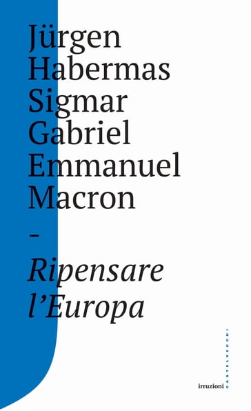 Ripensare l'Europa - Emmanuel Macron - Jurgen Habermas - Sigmar Gabriel
