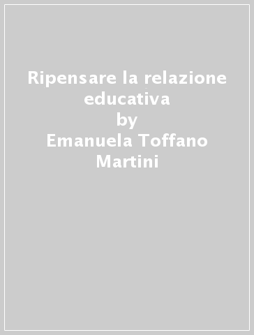 Ripensare la relazione educativa - Emanuela Toffano Martini