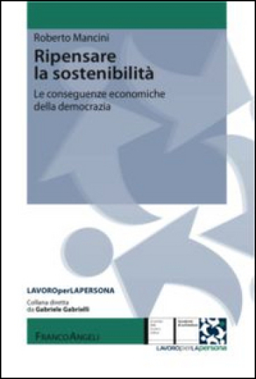 Ripensare la sostenibilità. Le conseguenze economiche della democrazia - Roberto Mancini