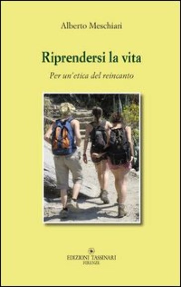 Riprendersi la vita. Per un'etica del reincanto - Alberto Meschiari