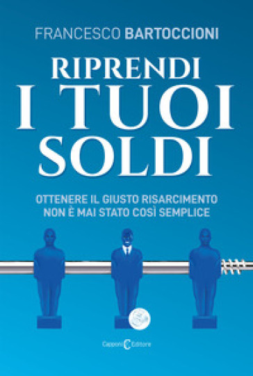 Riprendi i tuoi soldi. Ottenere il giusto risarcimento non è mai stato così semplice - Francesco Bartoccioni