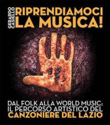 Riprendiamoci la musica! Dal folk alla world music: il percorso artistico del Canzoniere del Lazio - Gerardo Casiello