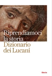 Riprendiamoci la storia. Dizionario dei Lucani