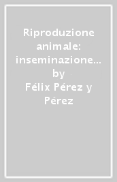 Riproduzione animale: inseminazione artificiale e trapianto embrionale