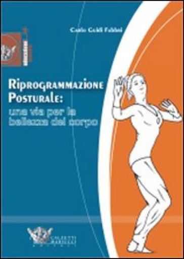 Riprogrammazione posturale: una via per la bellezza del corpo. Ediz. illustrata - Carlo Guidi Fabbri