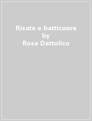 Risate e batticuore - Rosa Dattolico