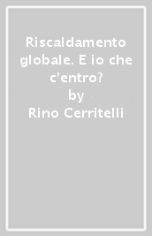 Riscaldamento globale. E io che c entro?