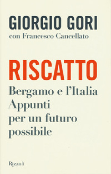Riscatto. Bergamo e l'Italia. Appunti per un futuro possibile - Giorgio Gori - Francesco Cancellato