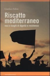 Riscatto mediterraneo. Voci e luoghi di dignità e resistenza