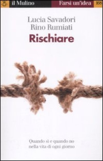 Rischiare. Quando sì e quando no nella vita di ogni giorno - Rino Rumiati - Lucia Savadori