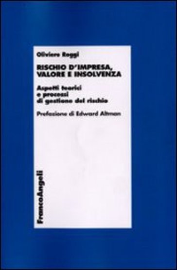 Rischio d'impresa, valore e insolvenza. Aspetti teorici e processi di gestione del rischio - Oliviero Roggi