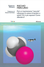 Rischio mercurio. Può un inquinamento «naturale» influenzare la salute di bambini e adulti? Chi è più esposto? Come difenderci?