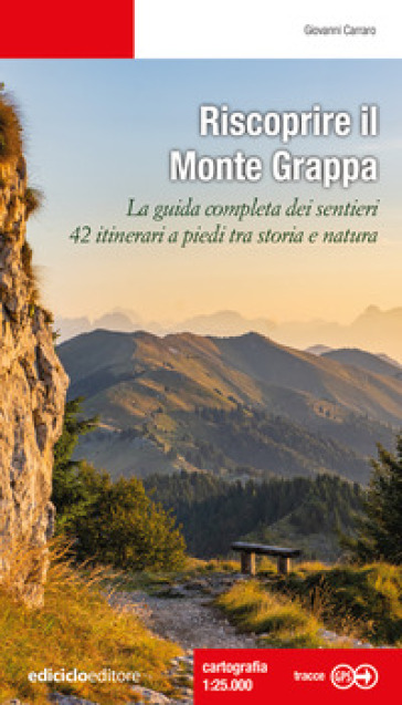 Riscoprire il Monte Grappa. La guida completa dei sentieri, 42 itinerari a piedi tra storia e natura - Giovanni Carraro