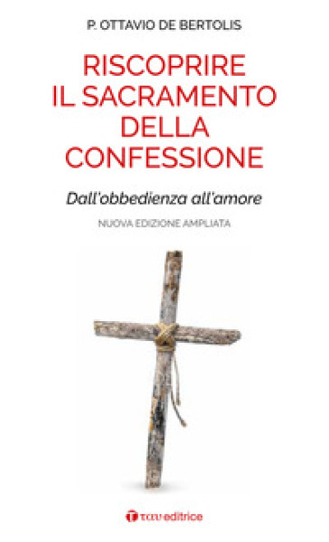 Riscoprire il sacramento della confessione. Dall'obbedienza all'amore. Nuova ediz. - Ottavio De Bertolis
