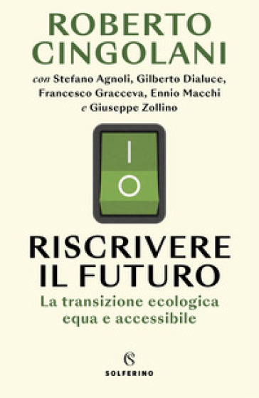 Riscrivere il futuro. La transizione ecologica equa e accessibile - Roberto Cingolani