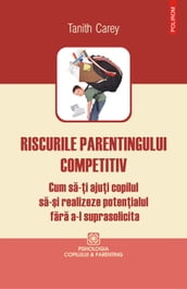 Riscurile parentingului competitiv: cum sa-i ajui copilul sa-i realizeze potenialul fara a-l suprasolicita