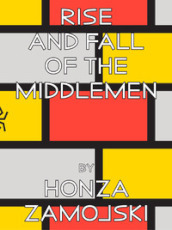 Rise and fall of the middlemen. Ediz. illustrata