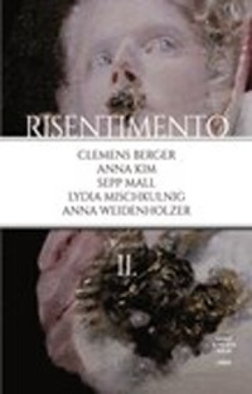 Risentimento. Vol. 2 - Clemens Berger - Anna Kim - Sepp Mall - Lydia Mischkulnig - Anna Weidenholzer
