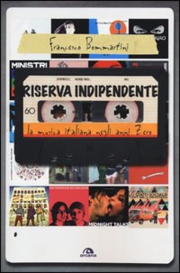 Riserva indipendente. La musica italiana negli anni Zero - Francesco Bommartini