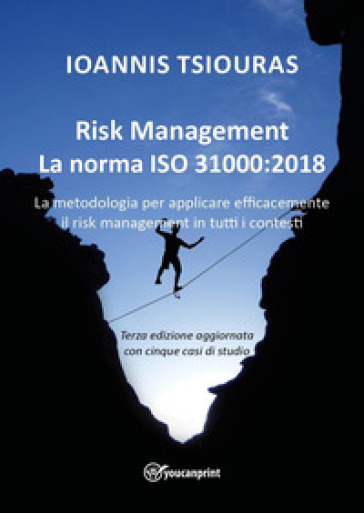 Risk management. La norma ISO 31000. La metodologia per applicare efficacemente il risk management in tutti i contesti - Ioanis Tsiouras