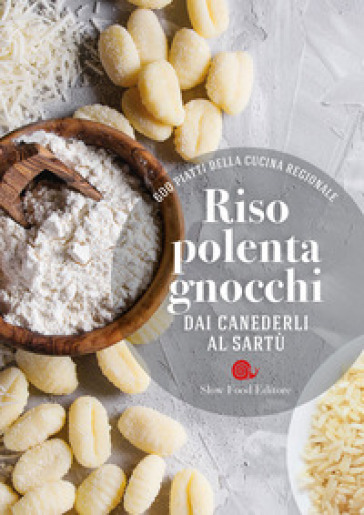 Riso, polenta, gnocchi. Dai canederli al sartù. 600 piatti della cucina regionale