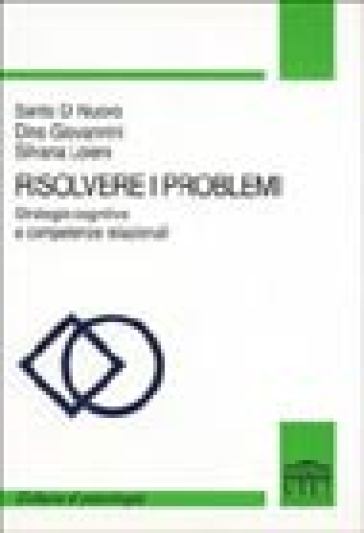 Risolvere i problemi. Strategie cognitive e competenze relazionali - Dino Giovannini - Santo Di Nuovo - Silvana Loiero